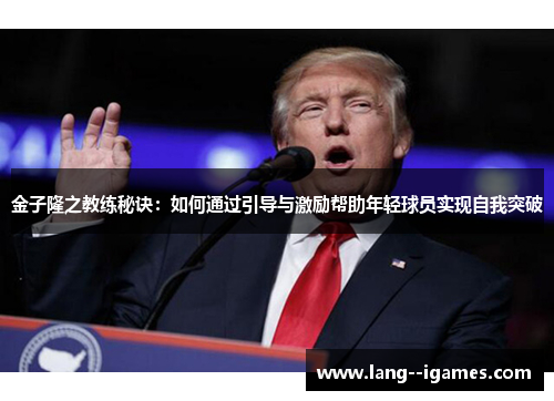 金子隆之教练秘诀：如何通过引导与激励帮助年轻球员实现自我突破