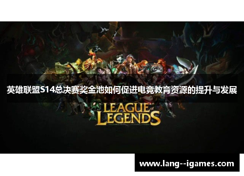 英雄联盟S14总决赛奖金池如何促进电竞教育资源的提升与发展